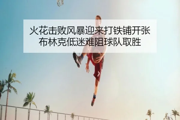 火花击败风暴迎来打铁铺开张 布林克低迷难阻球队取胜